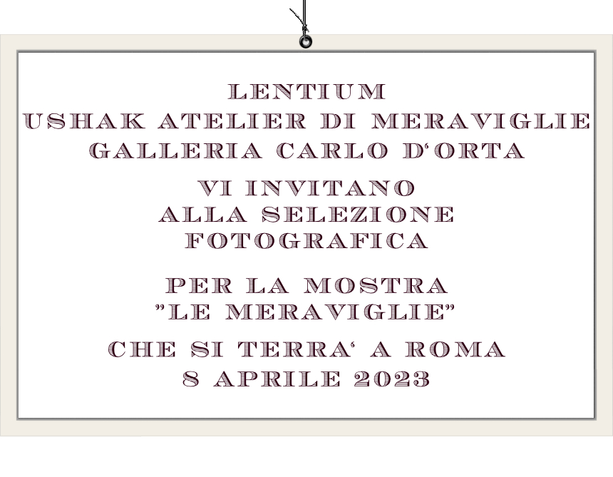 Lentium: “al via la selezione fotografi per la mostra Ushak Atelier di Meraviglie a Roma, presso la Galleria D’orta”.